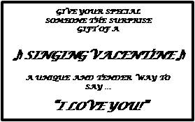 Give your special someone the surprise gift of a Singing Valentine: a unique and tender way to say... 'I love you!'